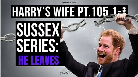 Meghan Markle : Harry´s Wife 105.1.3 The Sussex Series : He Leaves!