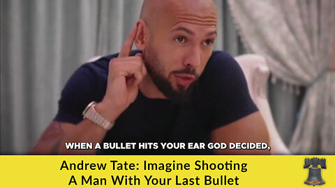 Andrew Tate: Imagine Shooting A Man With Your Last Bullet