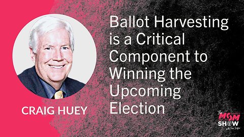 Ep. 668 - Ballot Harvesting is a Critical Component to Winning the Upcoming Election - Craig Huey