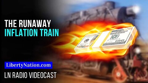 The Runaway Inflation Train – LN Radio Videocast