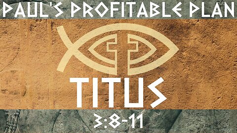 Paul’s Profitable Plan – Titus 3:8-11