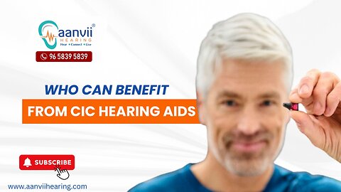 Who Can Benefit from CIC Hearing Aids? | Aanvii Hearing