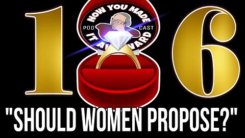 NOW YOU MADE IT AWKWARD Ep106: "Should Women Propose?"