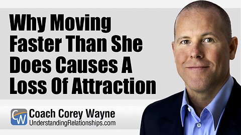 Why Moving Faster Than She Does Causes A Loss Of Attraction