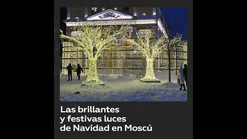 Moscú exhibe sus brillantes y festivas iluminaciones navideñas