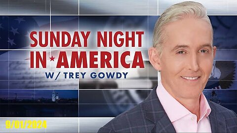 Sunday Night in America With Trey Gowdy (Full Episode) | September 1, 2024