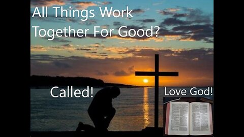 All Things Work Together For Good? Romans 8:28.