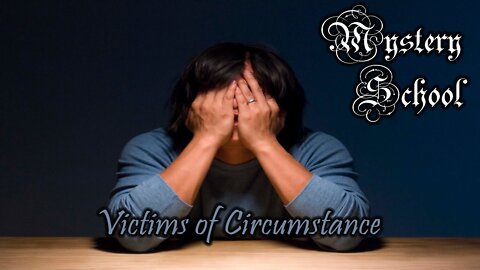 Victims of Circumstance | Mystery School Lesson 63