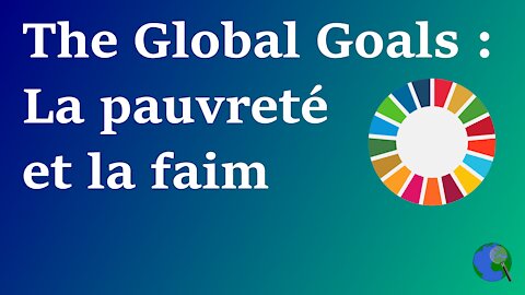 The Global Goals - Faire disparaître la pauvreté et la faim dans le monde