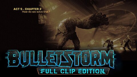 Bulletstorm: Full clip Edition (Act 5 - Chapter 2): How do we Solve That?