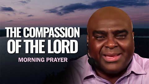 The COMPASSION of the Lord - Morning Prayer