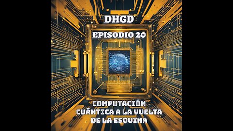 DGHD -- Episodio 20 -- Computación Cuántica a la vuelta de la esquina