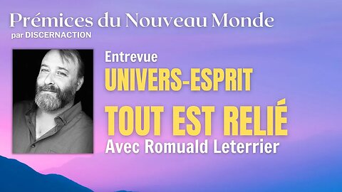 UNIVERS-ESPRIT, TOUT EST RELIÉ avec ROMUALD LETERRIER