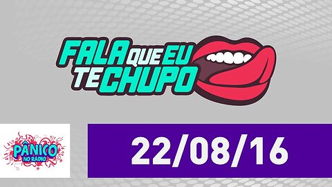 Fala Que Eu Te Chupo - Pânico - 22/08/16