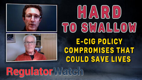 HARD TO SWALLOW | E-Cig Policy Compromises That Could Save Lives | RegWatch