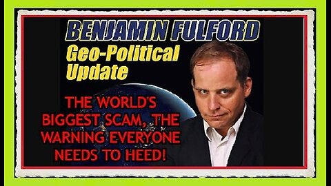 Benjamin Fulford: The World's Biggest Scam, The Warning Everyone Needs to Heed!