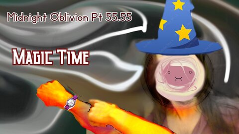 Midnight Oblivion Pt 55.55: Magic Time