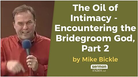 The Oil of Intimacy, Encountering the Bridegroom God - Part 2 by Mike Bickle