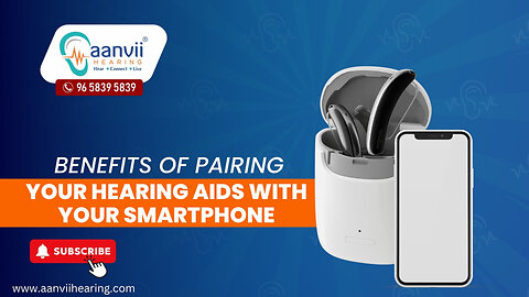 What are the Benefits of Pairing Your Hearing Aids with Your Smartphone? | Aanvii Hearing