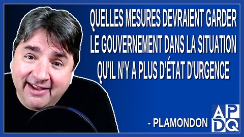 Quelles mesures devrait garder le gouvernement dans la situation qu'il n'y a plus d'état d'urgence