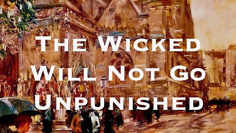 The Wicked Will Not Go Unpunished. Proverbs 11: 14-21