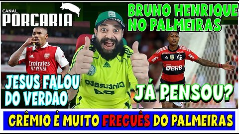 💥JÉ PENSOU?🚨PALMEIRAS VAI PRA CIMA DE BRUNO HENRIQUE 🐷 JESUS AINDA AMA O VERDÃO 🐷 FREGUESIA GREMISTA