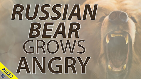 Russian Bear Grows Angry 03/18/2021