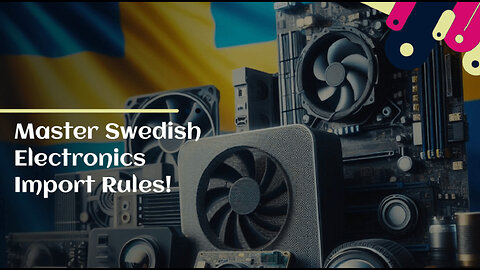 Mastering Customs Regulations: Importing Electronics from Sweden Made Easy!