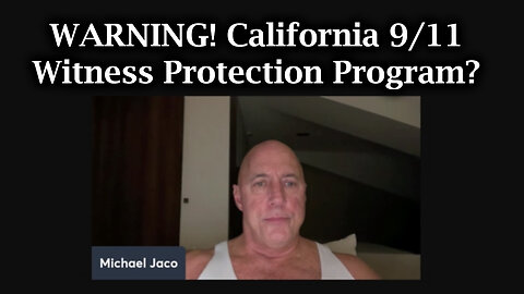 Michael Jaco WARNING California 9/11 - Witness Protection Program?