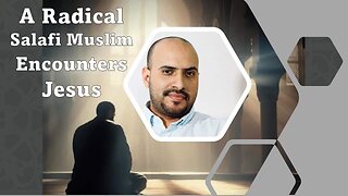 A Radical, Salafi Muslim Encounters Jesus