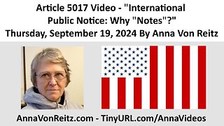 Article 5017 Video - International Public Notice: Why "Notes"? By Anna Von Reitz