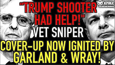 ‘TRUMP SHOOTER HAD HELP!’ SAYS VET SNIPER! COVER-UP IGNITED BY MERRICK GARLAND & CHRIS WRAY…!