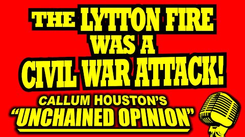 THE LYTTON FIRE WAS A CIVIL WAR ATTACK!