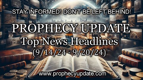 Prophecy Update Top News Headlines - (9/14/24 - 9/20/24)