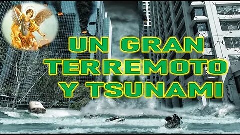 UN GRAN TERREMOTO Y TSUNAMI - SAN MIGUEL ARCANGEL A LUZ DE MARIA