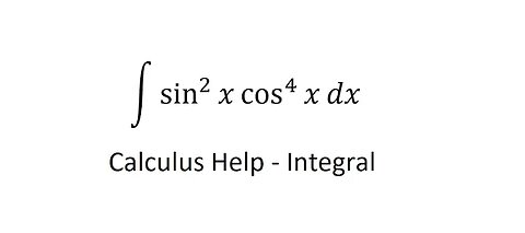 Calculus Help: Integral of sin^2 x cos^4 x dx - Integration by trigonometric function