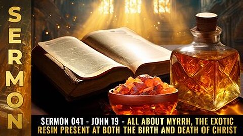 Sermon #041 - John 19 - MYRRH, Exotic Resin Present at both the BIRTH & DEATH of Christ