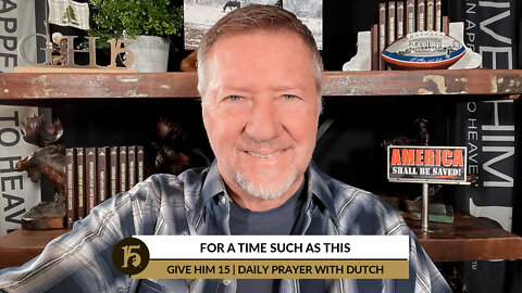 For a Time Such as This | Give Him 15: Daily Prayer with Dutch | January 21, 2022