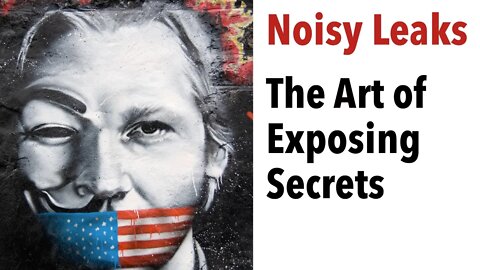 Noisy Leaks: The Art of Exposing Secrets - Julian Assange, Edward Snowden and more!