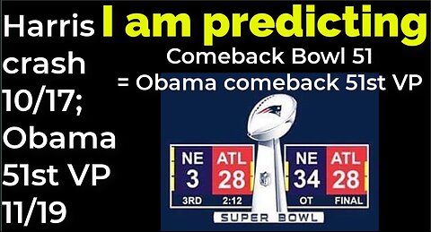 I am predicting: Harris' crash 10/17; Obama 51st VP 11/19 = COMEBACK SUPER BOWL 51 PROPHECY