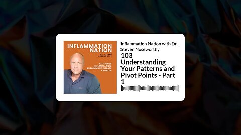 Inflammation Nation with Dr. Steven Noseworthy - 103 Understanding Your Patterns and Pivot...