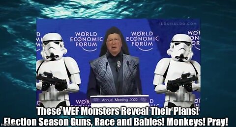 These WEF Monsters Reveal Their Plans! Election Season Guns, Race and Babies! Monkeys! Pray!