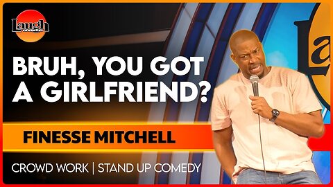 Bruh, You Got A Girlfriend? | Finesse Mitchell | Crowd Work | Stand Up Comedy