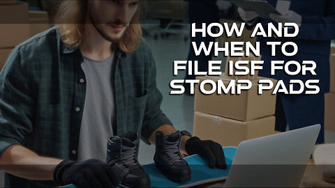 Mastering ISF Filings for Stomp Pads: A Comprehensive Guide for Importers