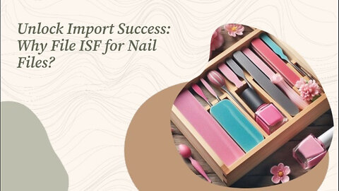 ISF Filing for Nail Files: Why It's Crucial for Your Business!