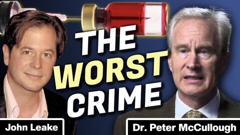 The Greatest Crime in History | Insanity for Humanity | Dr. Peter McCullough & Author John Leak