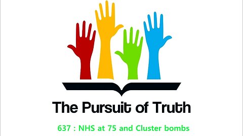 The Pursuit of truth 637: NHS at 75 & Cluster Bombs