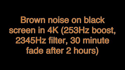 Brown noise on black screen in 4K (253Hz boost, 2345Hz filter, 30 minute fade after 2 hours)