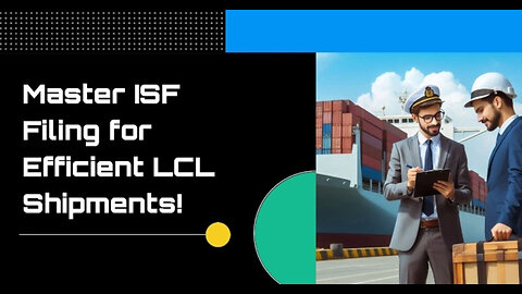 Unlocking Efficiency: The Power of ISF Filing for LCL Shipments