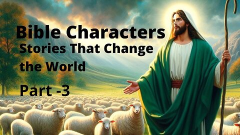 Bible Characters: Stories That Change the World Part 3